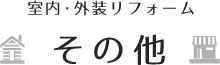 【室内・外装リフォーム】その他のリフォーム