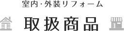 【室内・外装リフォーム】取扱商品